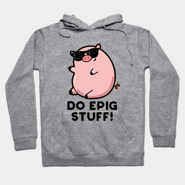 Do Epig Stuff Cute Epic Pig Pun Hoodie by punnybone